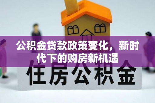 利州公积金贷款政策变化，新时代下的购房新机遇