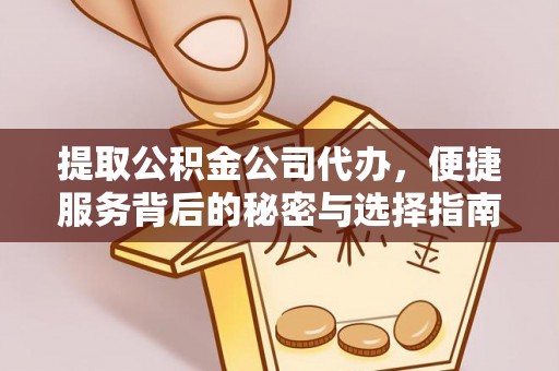 利州提取公积金公司代办，便捷服务背后的秘密与选择指南