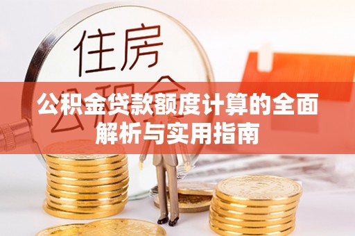 利州公积金贷款额度计算的全面解析与实用指南