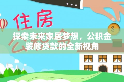利州探索未来家居梦想，公积金装修贷款的全新视角
