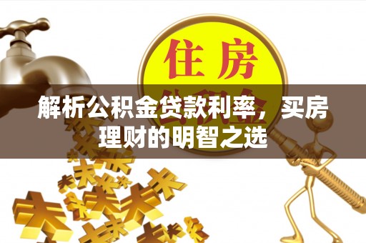 利州解析公积金贷款利率，买房理财的明智之选