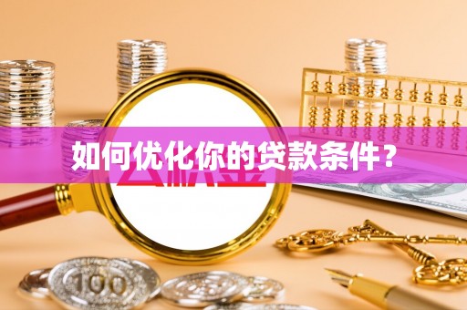 利州如何优化你的贷款条件？