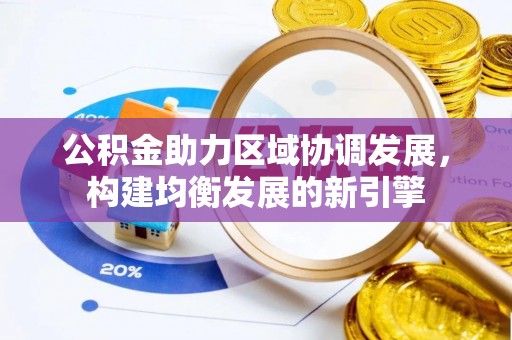 利州公积金助力区域协调发展，构建均衡发展的新引擎