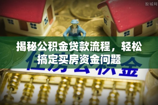 利州揭秘公积金贷款流程，轻松搞定买房资金问题