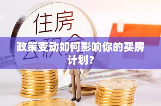 利州政策变动如何影响你的买房计划？
