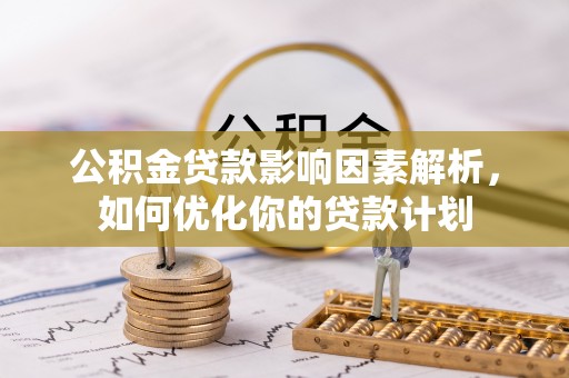 利州公积金贷款影响因素解析，如何优化你的贷款计划