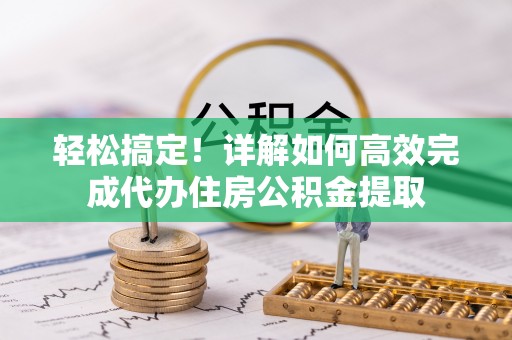 利州轻松搞定！详解如何高效完成代办住房公积金提取