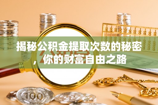 利州揭秘公积金提取次数的秘密，你的财富自由之路
