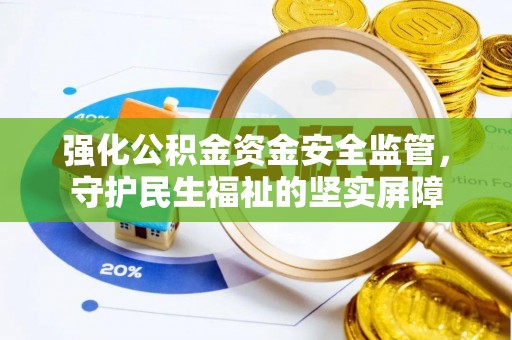 利州强化公积金资金安全监管，守护民生福祉的坚实屏障