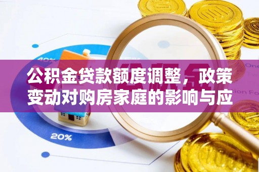 利州公积金贷款额度调整，政策变动对购房家庭的影响与应对策略
