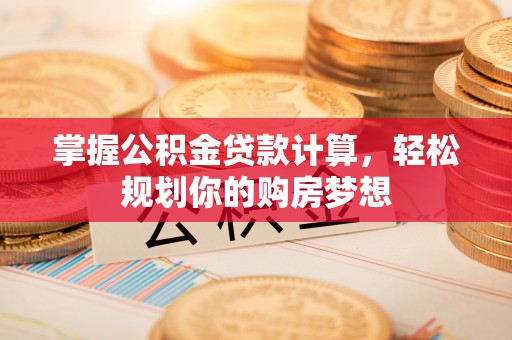 利州掌握公积金贷款计算，轻松规划你的购房梦想