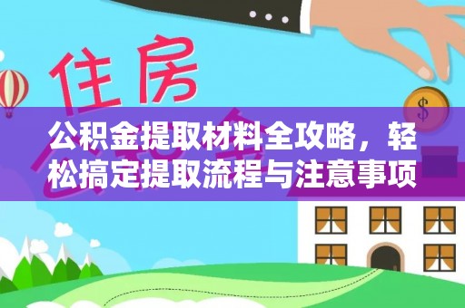 利州公积金提取材料全攻略，轻松搞定提取流程与注意事项