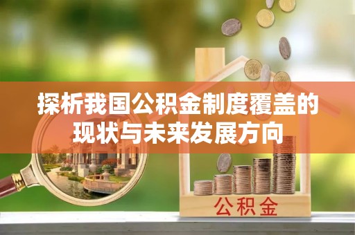 利州探析我国公积金制度覆盖的现状与未来发展方向