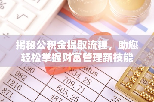 利州揭秘公积金提取流程，助您轻松掌握财富管理新技能