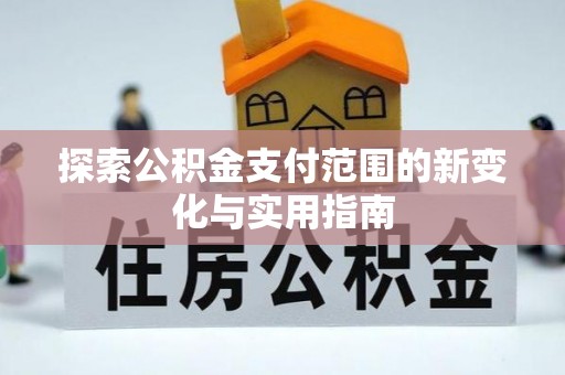 利州探索公积金支付范围的新变化与实用指南