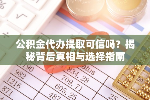 利州公积金代办提取可信吗？揭秘背后真相与选择指南