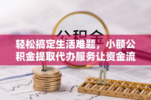 利州轻松搞定生活难题，小额公积金提取代办服务让资金流转更便捷