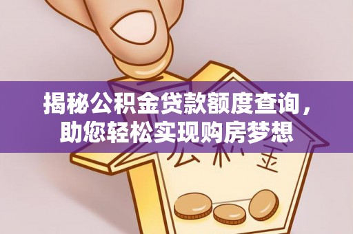 利州揭秘公积金贷款额度查询，助您轻松实现购房梦想
