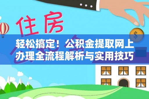 利州轻松搞定！公积金提取网上办理全流程解析与实用技巧