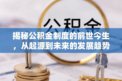 利州揭秘公积金制度的前世今生，从起源到未来的发展趋势