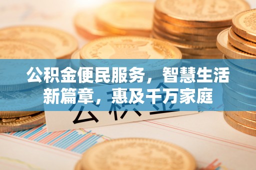利州公积金便民服务，智慧生活新篇章，惠及千万家庭