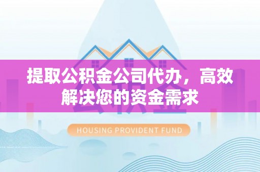 利州提取公积金公司代办，高效解决您的资金需求