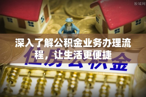 利州深入了解公积金业务办理流程，让生活更便捷