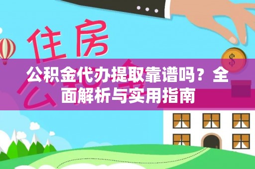 利州公积金代办提取靠谱吗？全面解析与实用指南