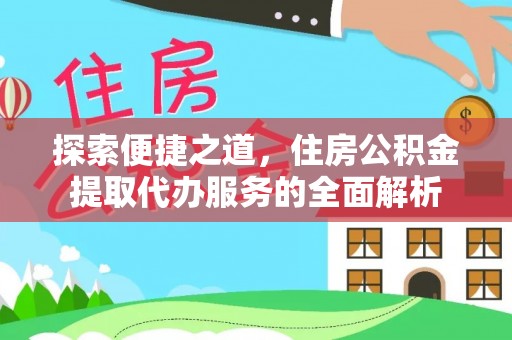 利州探索便捷之道，住房公积金提取代办服务的全面解析