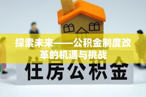 利州探索未来——公积金制度改革的机遇与挑战
