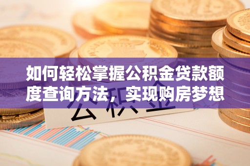 利州如何轻松掌握公积金贷款额度查询方法，实现购房梦想？