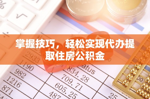 利州掌握技巧，轻松实现代办提取住房公积金