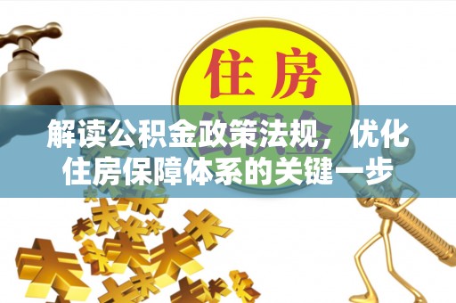 利州解读公积金政策法规，优化住房保障体系的关键一步