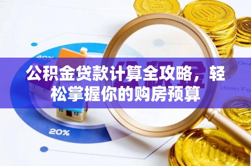 利州公积金贷款计算全攻略，轻松掌握你的购房预算