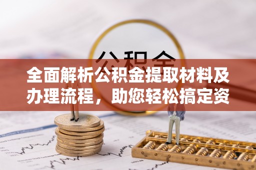 利州全面解析公积金提取材料及办理流程，助您轻松搞定资金提取
