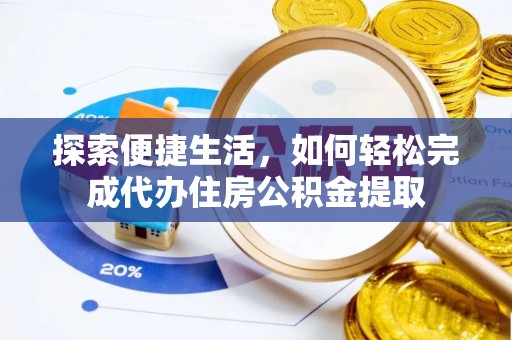 利州探索便捷生活，如何轻松完成代办住房公积金提取