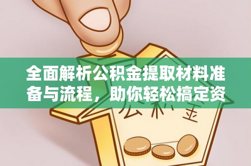 利州全面解析公积金提取材料准备与流程，助你轻松搞定资金提取
