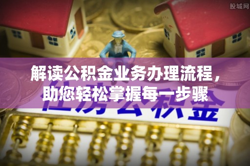利州解读公积金业务办理流程，助您轻松掌握每一步骤