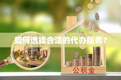利州如何选择合适的代办服务？