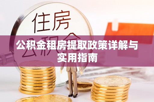 利州公积金租房提取政策详解与实用指南