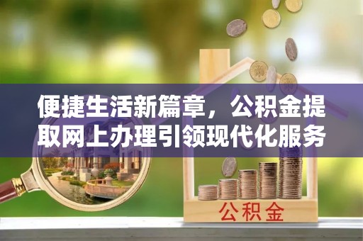 利州便捷生活新篇章，公积金提取网上办理引领现代化服务
