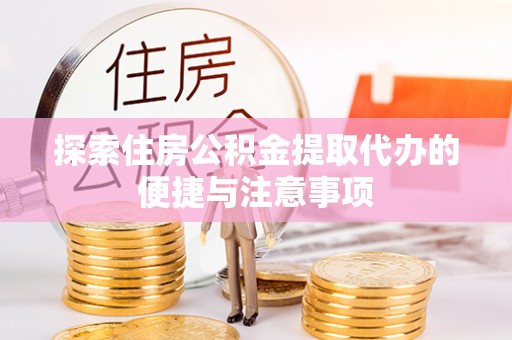 利州探索住房公积金提取代办的便捷与注意事项