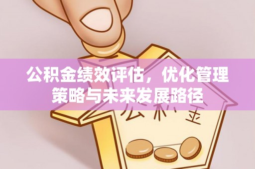 利州公积金绩效评估，优化管理策略与未来发展路径