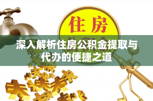 利州深入解析住房公积金提取与代办的便捷之道