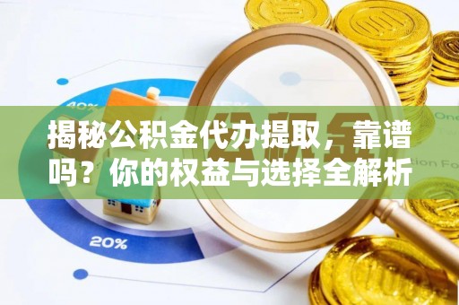 利州揭秘公积金代办提取，靠谱吗？你的权益与选择全解析