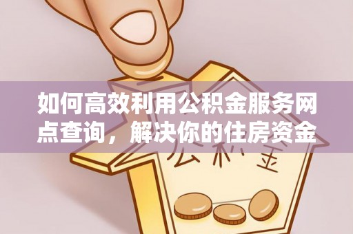 利州如何高效利用公积金服务网点查询，解决你的住房资金难题