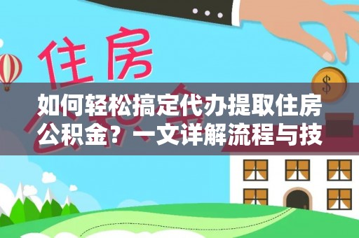 利州如何轻松搞定代办提取住房公积金？一文详解流程与技巧