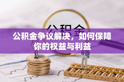 利州公积金争议解决，如何保障你的权益与利益