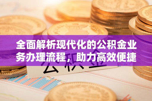 利州全面解析现代化的公积金业务办理流程，助力高效便捷生活