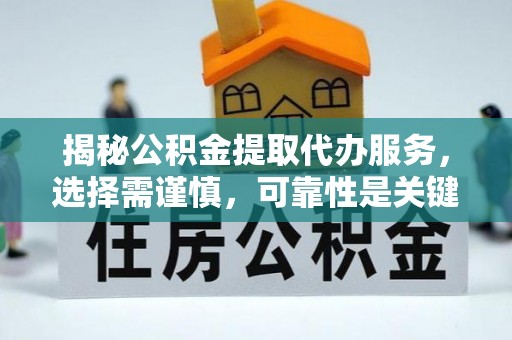 利州揭秘公积金提取代办服务，选择需谨慎，可靠性是关键